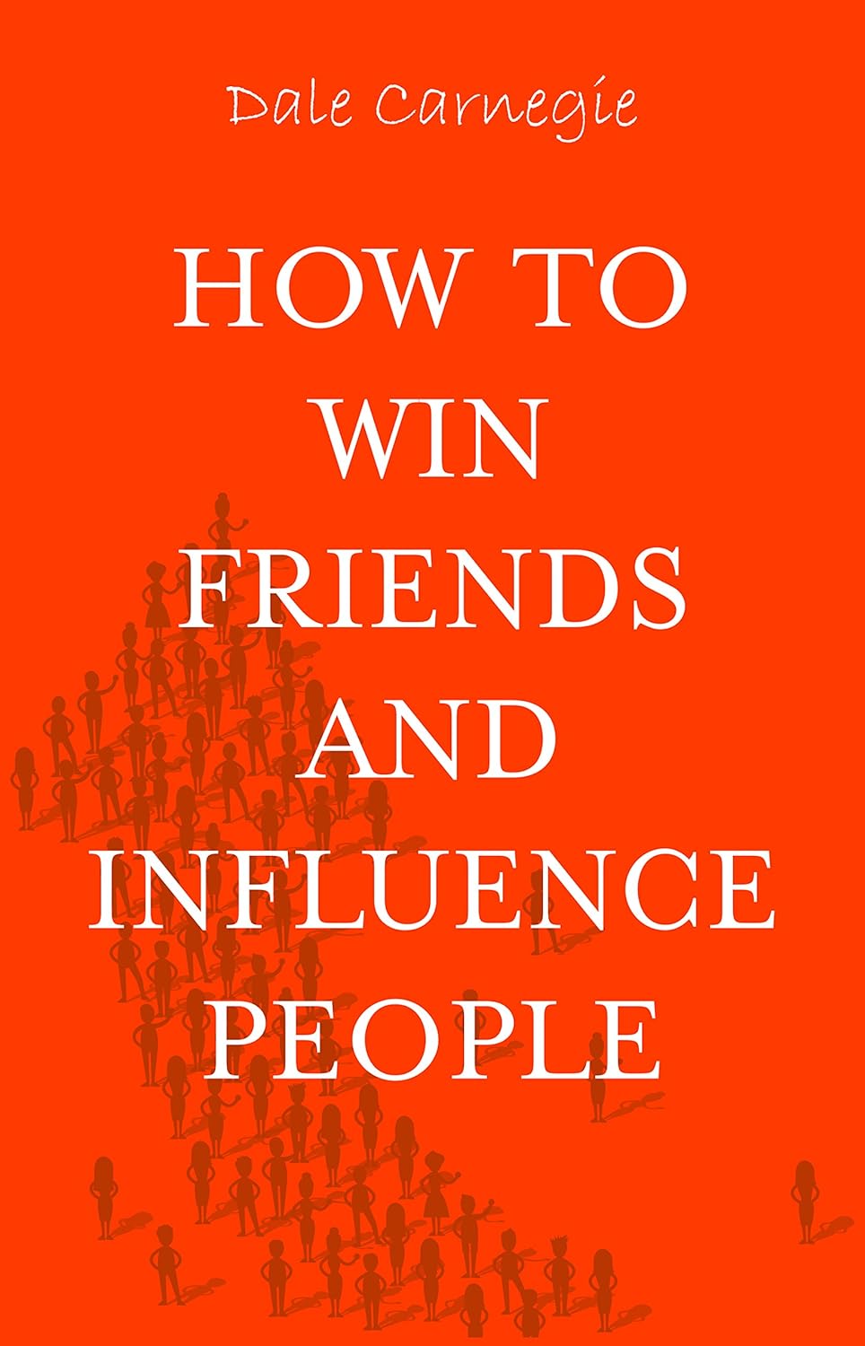 How To Win Friends and Influence People - by Dale Carnegie