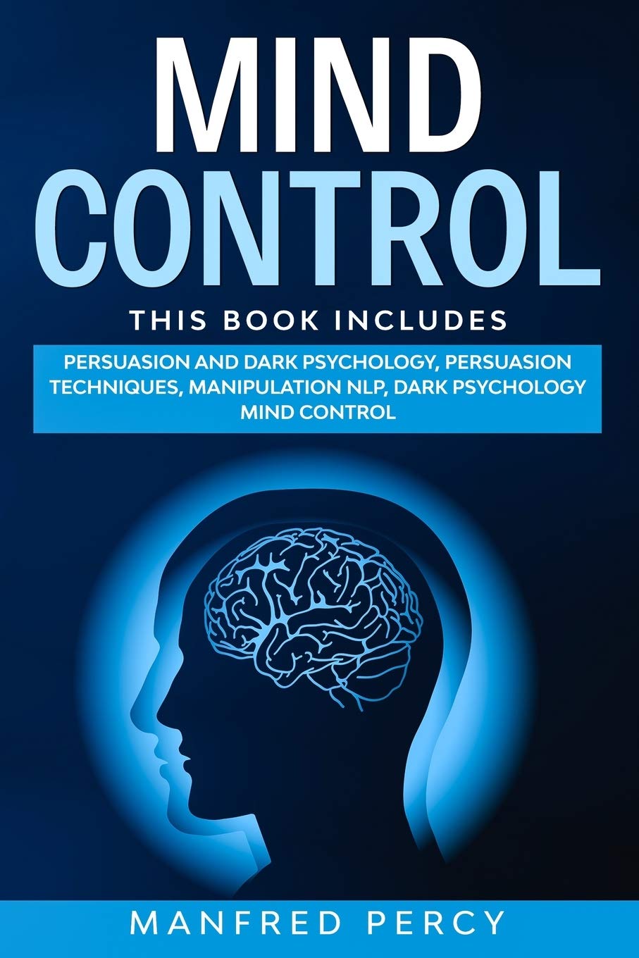 Mind Control: Persuasion and Dark Psychology, Persuasion Techniques, Manipulation NLP, Dark psychology mind control - by Manfred Percy